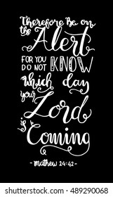 be on the alert for you do not know which day your Lord is coming.  Bible Verse. Hand Lettered Quote. Modern Calligraphy. Christian Poster