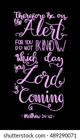 be on the alert for you do not know which day your Lord is coming.  Bible Verse. Hand Lettered Quote. Modern Calligraphy. Christian Poster