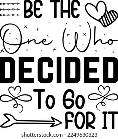 Be The One Who Decided To Go For It, Inspirational t shirt, Motivational SVG, Motivation, Motivational SVG Bundle, Inspirational SVG, Positive SVG, Cut File, T-Shirts svg