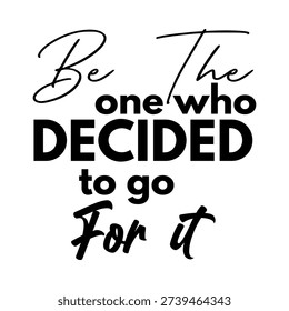 Be the one who decided to go for it quote. Motivational lettering sign. Positive inspiration poster design. Vector illustration isolated on white background.
