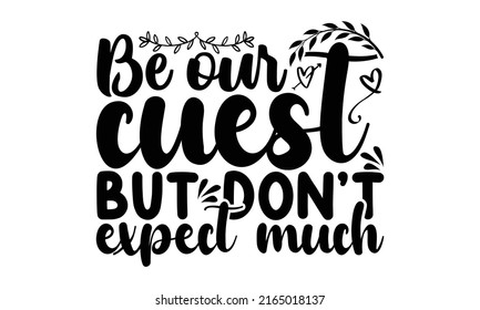 Be our cuest but don’t but don’t expect much  - Doormat t shirts design, Hand drawn lettering phrase, Calligraphy t shirt design, Isolated on white background, svg Files for Cutting Cricut and Silhoue