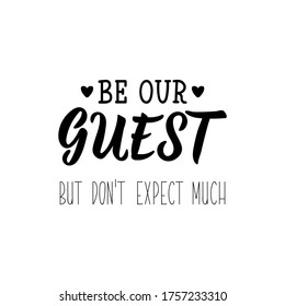 Be our guest but do not expect much. Lettering. Can be used for prints bags, t-shirts, posters, cards. Calligraphy vector. Ink illustration