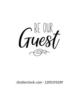 Be our guest. Lettering. Inspirational and funny quotes. Can be used for prints bags, t-shirts, home decor, posters, cards. svg