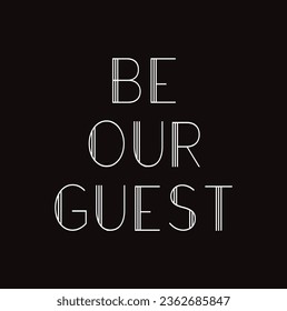 Be our guest. Lettering. Inspirational and funny quotes. Can be used for prints bags, t-shirts, home décor, posters, cards. svg