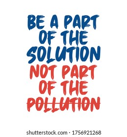 Be a part of the solution not part of the pollution. Best being unique environmental quote. Modern calligraphy and hand lettering.