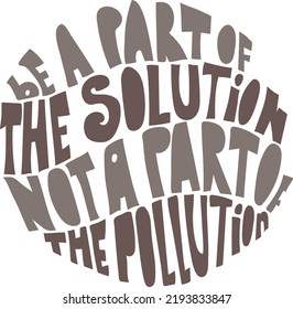 Be a part of the solution not a part of the pollution motivational quote vector lettering.