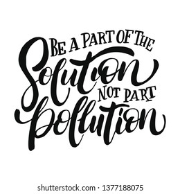 Be a part of the solution. Vector quote lettering about eco, waste management, minimalism. Motivational phrase for choosing eco friendly lifestyle, using reusable products. Modern stylized typography.