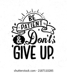 Be patient and don't give up, Hand lettering motivational quotes