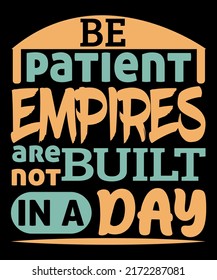 Be patient empires are not built in a day text based t-shirt design