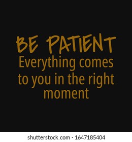 Be patient everything comes to you in the right moment. Buddha quotes on life.