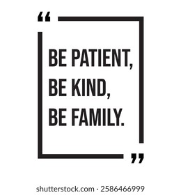 Be patient, be kind, be family, inspirational design quote, motivational quotes, typography illustration lettering quotes