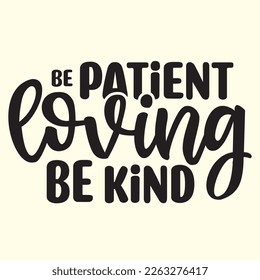 Be Patient Be Loving Be Kind  svg design, vector file.