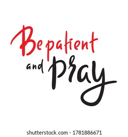 Be patient and pray - inspire motivational religious quote. Hand drawn beautiful lettering. Print for inspirational poster, t-shirt, bag, cups, card, flyer, sticker, badge. Cute funny vector 