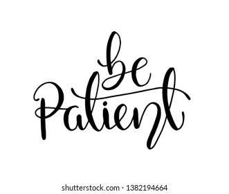 Be patient - simple inspire and motivational quote. Hand drawn beautiful lettering. Print for inspirational poster, t-shirt, bag, cups, card, flyer, sticker, badge. Elegant calligraphy sign