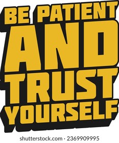 Be Patient and Trust Yourself Motivational Typographic Quote Design.