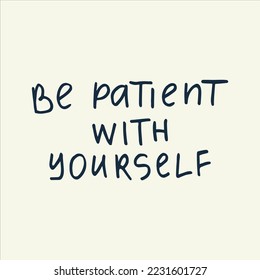 Be patient with yourself - handwritten with a marker quote. 