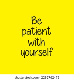 Be patient with yourself - handwritten with a marker quote.