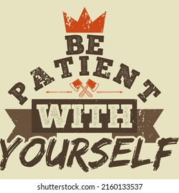 Be Patient With Yourself Motivation Typography Quote Design.