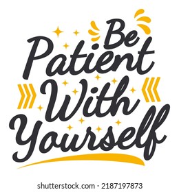 Be Patient With Yourself Motivation Typography Quote Design.