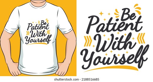 Be Patient With Yourself Motivation Typography Quote T-Shirt Design.