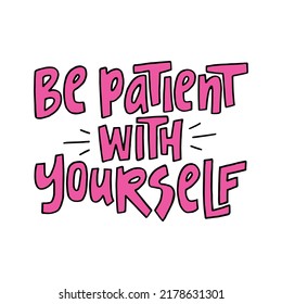 Be patient with yourselfv - hand-drawn quote. Creative lettering illustration.