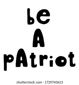 Be a patriot. United States Independence Day greeting card design element. American patriotic illustration. Hand drawn lettering in black isolated over white.