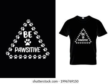 Be pawsitive t shirt design