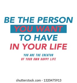 Be the person you want to have in your life slogan for Tshirt Graphic Vector Print