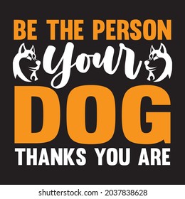 Be the person your dog thanks you are t shirt design, vector file.