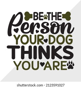 Be The Person Your Dog Thinks You Are printable vector illustration