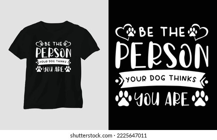 Be the person your dog thinks you are- Dog quotes T-shirt and apparel design. Vector print, typography, poster, emblem, festival, History, Black, Pets, Craft Design