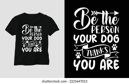 Be the person your dog thinks you are- Dog quotes T-shirt and apparel design. Vector print, typography, poster, emblem, festival, History, Black, Pets, Craft Design