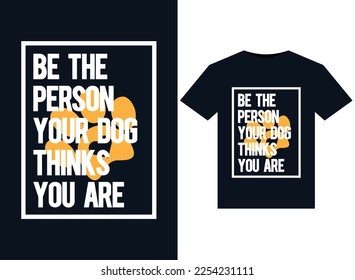 Be The Person Your Dog Thinks You Are illustrations for print-ready T-Shirts design