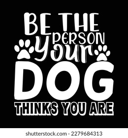 be the person your dog thinks you are T Shirt Design, Vector file