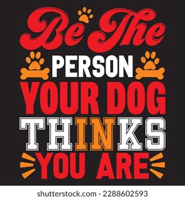 be the person your dog thinks you are T-shirt Design Vector File