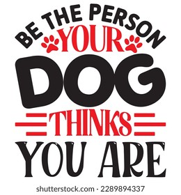 Be The Person Your Dog Thinks You Are SVG Design Vector File. svg