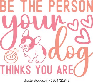 Be the person your dog thinks you are,Puppy Love,Dog Mom Svg,Dog SVG,Silhouette,Dog Owner Svg, Funny Svg, Fur Mom Shirt Svg,Wine,Dog Mama,Dog Heart,Dog Paw,Eps,Labrador Svg,Pet Svg,Vector, svg