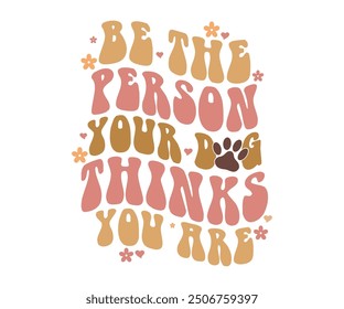 Be the person your dog thinks you are Retro Shirt, Dog Mom shirt, Dog Mom Quotes, Fur Mama Shirt, Dog Lover Gift, Mothers Day Gift, Cute Pet Owner Tee, Retro Pet Design, Animal Rescue Support