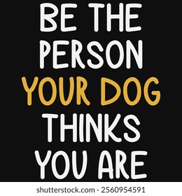 Be The Person Your Dog Thinks You Are T-shirt Design, Dog Shirt, Pet Design, Animal, Dog Shirt