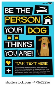 Be The Person Your Dog Thinks You Are! (Flat Style Vector Illustration Pet Quote Poster Design) With Text Box