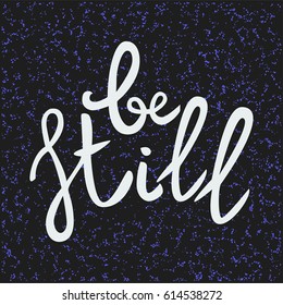 Be still Lettering phrase. Hand drawn motivation and inspiration quote. White letters on dark textured background. Artistic design element for poster, banner. Calligraphy print. Vector illustration.