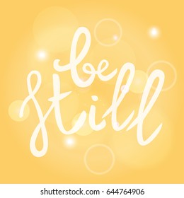 Be still Lettering phrase. Hand drawn motivation and inspiration quote. White letters on yellow blured background. Artistic design element for poster, banner. Calligraphy print. Vector illustration.