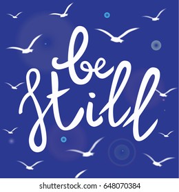 Be still Lettering phrase. Hand drawn motivation and inspiration quote. White letters on blue background with seagull birds silhouettes. Design for poster, banner.Calligraphy print.Vector illustration