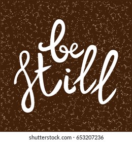 Be still Lettering phrase. Hand drawn motivation and inspiration quote. White letters on brown textured background. Artistic design element for poster, banner. Calligraphy print. Vector illustration.