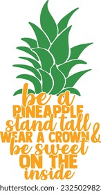 Be A Pineapple Stand Tall Wear A Crown And Be Sweet On The Inside - Summer Design