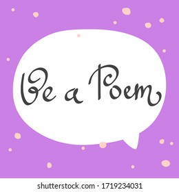 Be a poem. Sticker for social media content. Vector hand drawn illustration with cartoon lettering. Bubble pop art comic style poster, t shirt print, post card, video blog cover