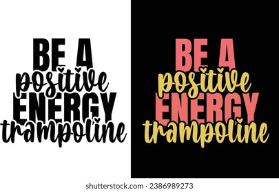 Be a positive energy trampoline