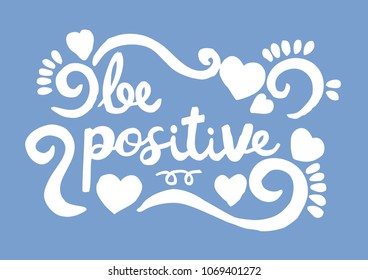 be positive, hand lettering calligraphy.