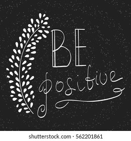 Be positive hand lettering phrase.Hand drawn lettering design. Typography posters, cards and t-shirt design. Vector illustration on chalkboard.