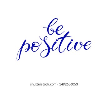 Be positive. Handwritten lettering. Vector illustration isolated on white. Unique quote for banner, posters, postcard, prints. 